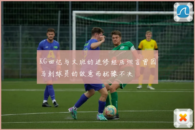 KG回忆与文班的进修经历坦言曾因马刺球员的敌意而犹豫不决