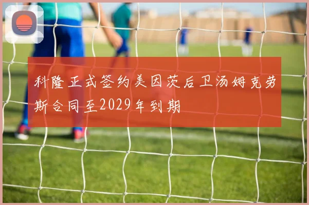 科隆正式签约美因茨后卫汤姆克劳斯合同至2029年到期